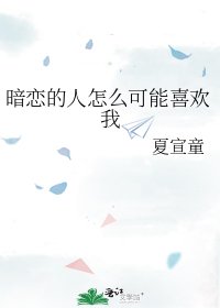 《暗恋的人怎么可能喜欢我》
