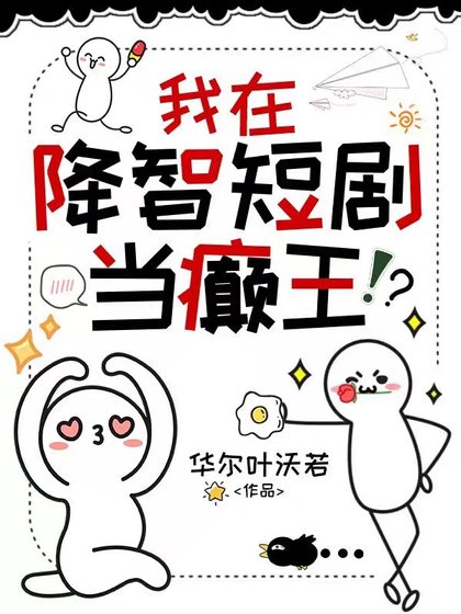 《我在降智短劇當癲王》