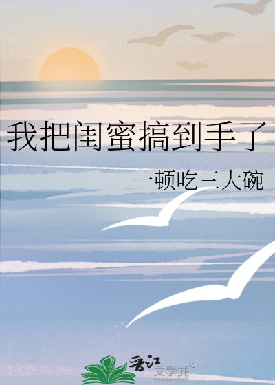 《我把閨蜜搞到手了》