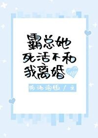 《霸總她死活不和我離婚》