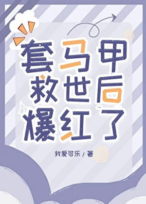套馬甲救世後爆紅了