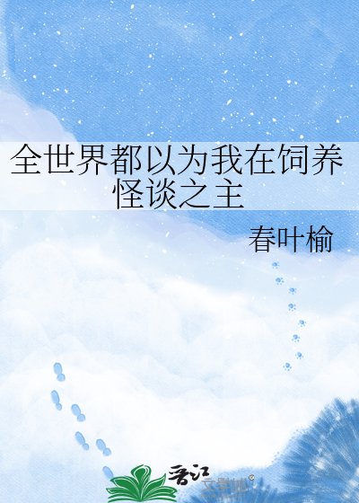 《全世界都以為我在飼養怪談之主》