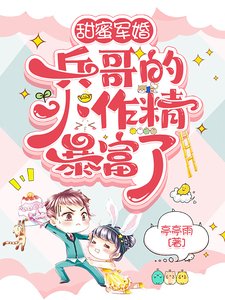 甜蜜軍婚：兵哥的小作精暴富了